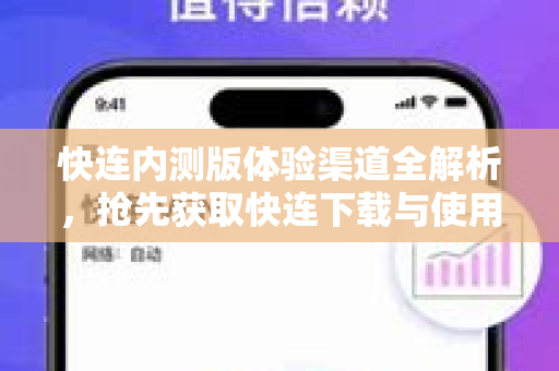 快连内测版体验渠道全解析，抢先获取快连下载与使用指南