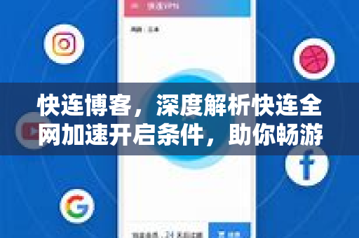 快连博客，深度解析快连全网加速开启条件，助你畅游网络无界