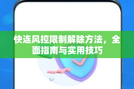 快连风控限制解除方法，全面指南与实用技巧