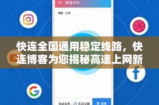 快连全国通用稳定线路，快连博客为您揭秘高速上网新选择