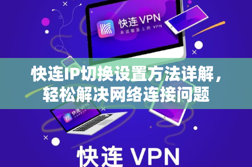 快连IP切换设置方法详解，轻松解决网络连接问题