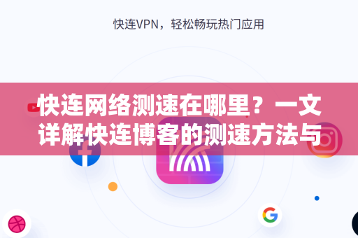 快连网络测速在哪里？一文详解快连博客的测速方法与技巧
