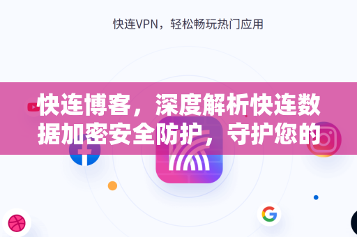 快连博客，深度解析快连数据加密安全防护，守护您的网络隐私