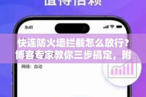 快连防火墙拦截怎么放行？博客专家教你三步搞定，附快连下载指南