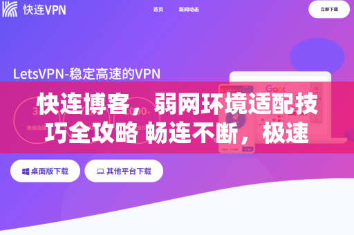 快连博客，弱网环境适配技巧全攻略 畅连不断，极速体验