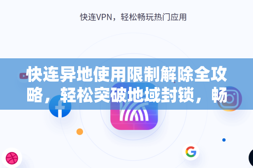 快连异地使用限制解除全攻略，轻松突破地域封锁，畅享无界网络