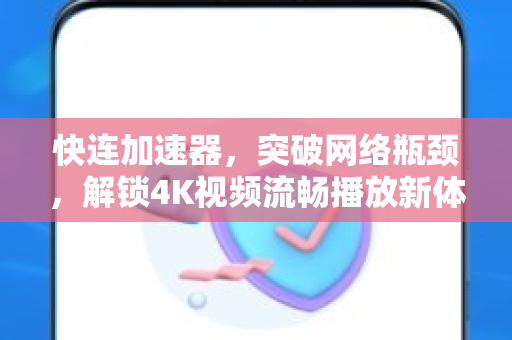 快连加速器，突破网络瓶颈，解锁4K视频流畅播放新体验