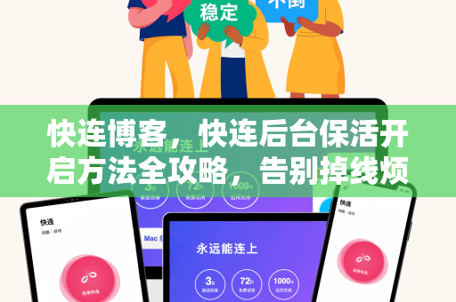 快连博客，快连后台保活开启方法全攻略，告别掉线烦恼