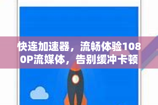 快连加速器，流畅体验1080P流媒体，告别缓冲卡顿