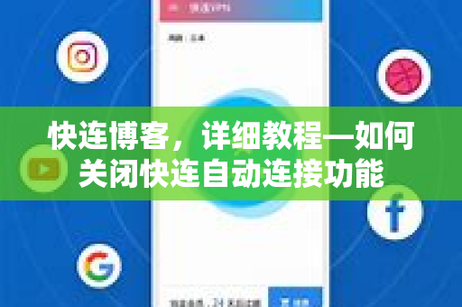 快连博客，详细教程—如何关闭快连自动连接功能