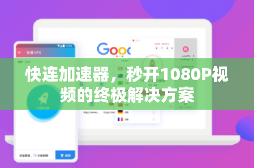 快连加速器，秒开1080P视频的终极解决方案