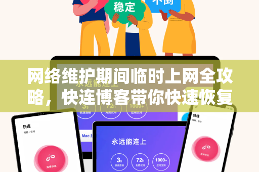 网络维护期间临时上网全攻略，快连博客带你快速恢复网络连接