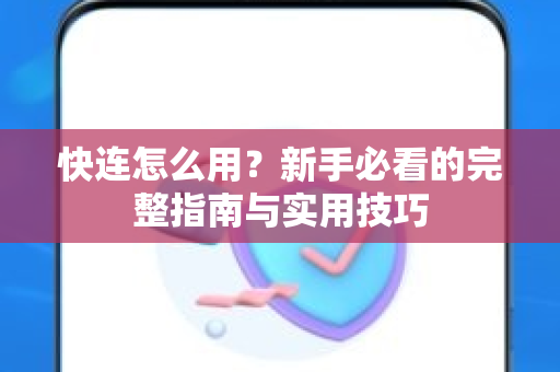 快连怎么用？新手必看的完整指南与实用技巧