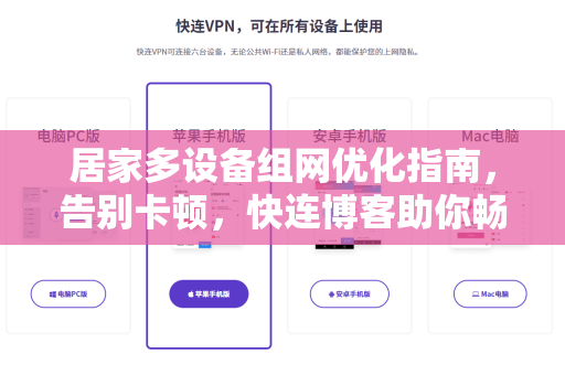 居家多设备组网优化指南，告别卡顿，快连博客助你畅享稳定网络