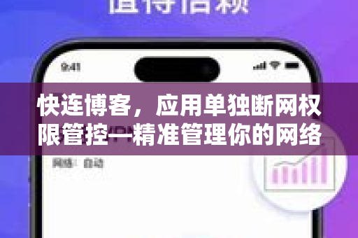 快连博客，应用单独断网权限管控—精准管理你的网络流量与隐私