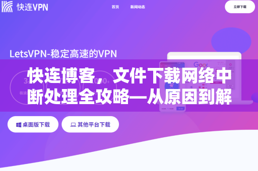 快连博客，文件下载网络中断处理全攻略—从原因到解决方案