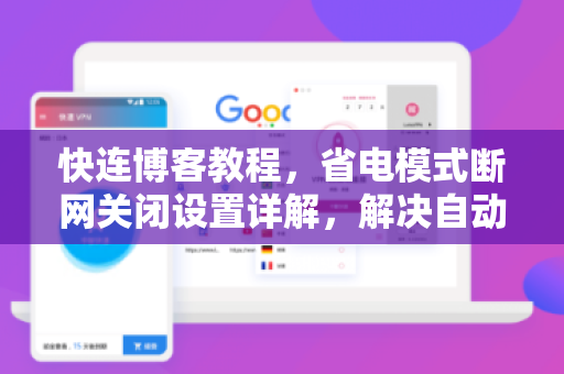 快连博客教程，省电模式断网关闭设置详解，解决自动断连问题