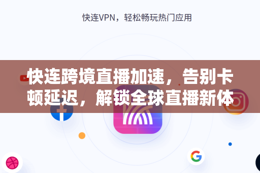 快连跨境直播加速，告别卡顿延迟，解锁全球直播新体验