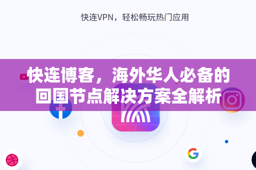 快连博客，海外华人必备的回国节点解决方案全解析
