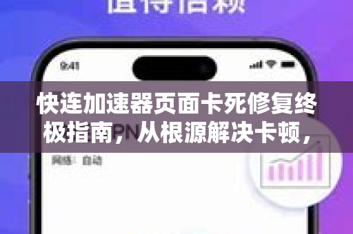 快连加速器页面卡死修复终极指南，从根源解决卡顿，畅享极速网络