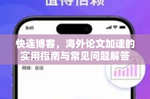 快连博客，海外论文加速的实用指南与常见问题解答