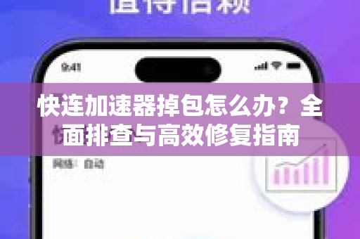 快连加速器掉包怎么办？全面排查与高效修复指南