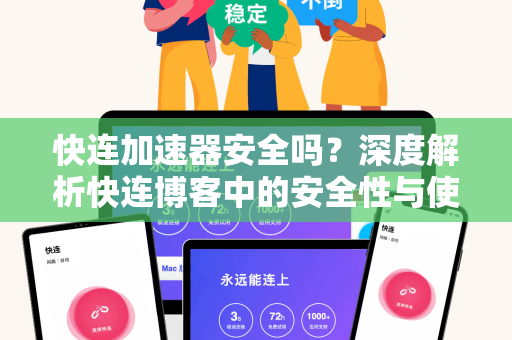快连加速器安全吗？深度解析快连博客中的安全性与使用建议
