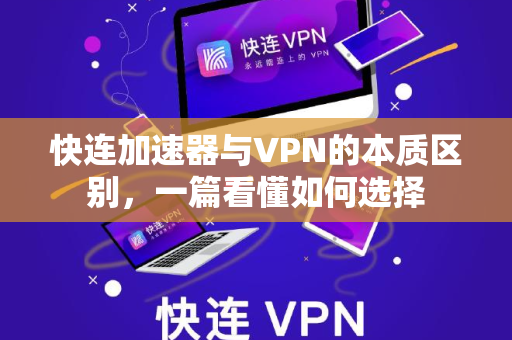 快连加速器与VPN的本质区别，一篇看懂如何选择