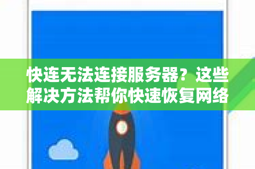 快连无法连接服务器？这些解决方法帮你快速恢复网络连接