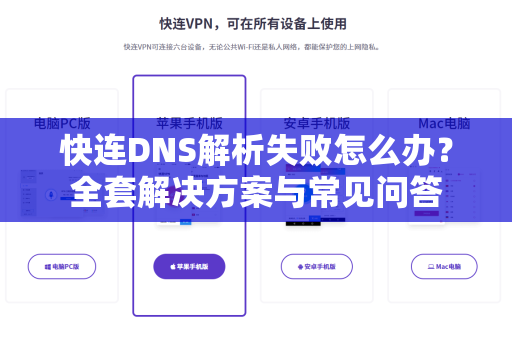 快连DNS解析失败怎么办？全套解决方案与常见问答