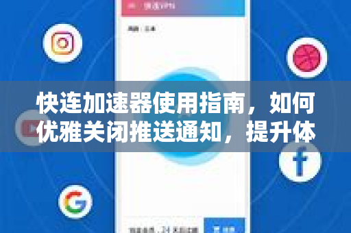 快连加速器使用指南，如何优雅关闭推送通知，提升体验