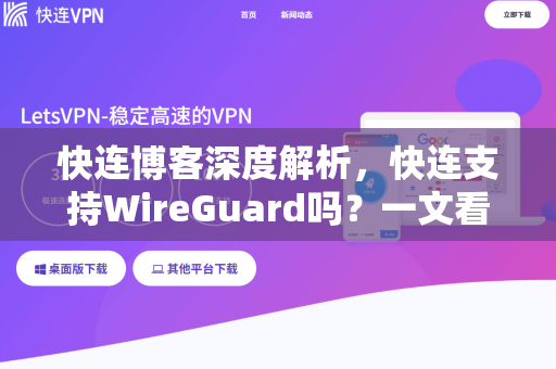 快连博客深度解析，快连支持WireGuard吗？一文看懂配置与优势
