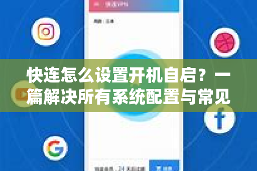 快连怎么设置开机自启？一篇解决所有系统配置与常见问题