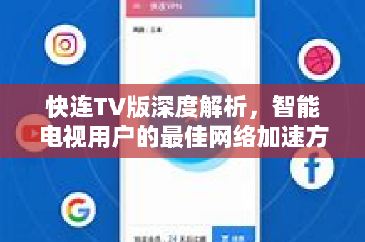 快连TV版深度解析，智能电视用户的最佳网络加速方案