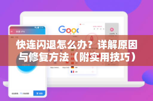 快连闪退怎么办？详解原因与修复方法（附实用技巧）