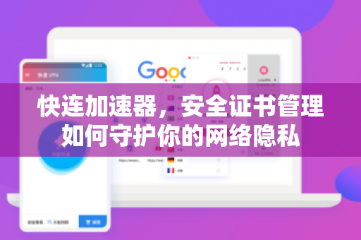 快连加速器，安全证书管理如何守护你的网络隐私
