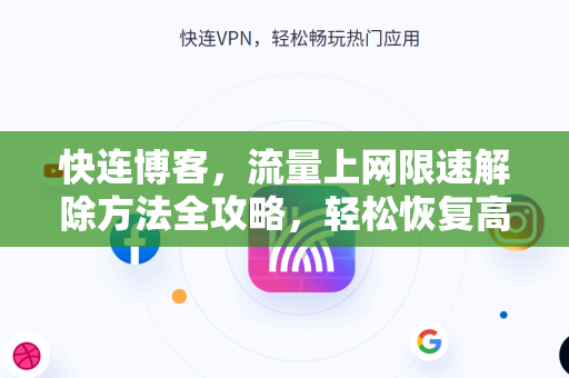 快连博客，流量上网限速解除方法全攻略，轻松恢复高速网络