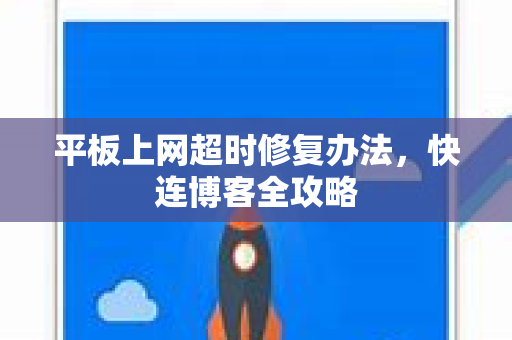 平板上网超时修复办法，快连博客全攻略