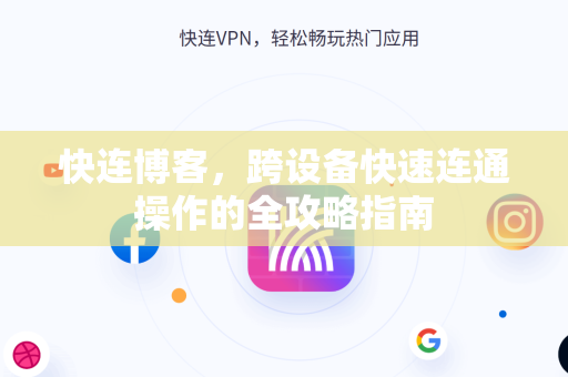 快连博客，跨设备快速连通操作的全攻略指南
