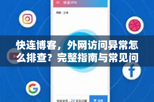 快连博客，外网访问异常怎么排查？完整指南与常见问题解答