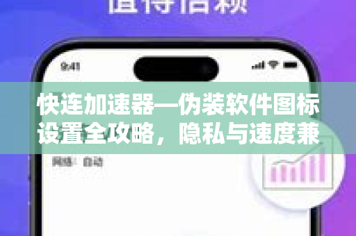 快连加速器—伪装软件图标设置全攻略，隐私与速度兼得