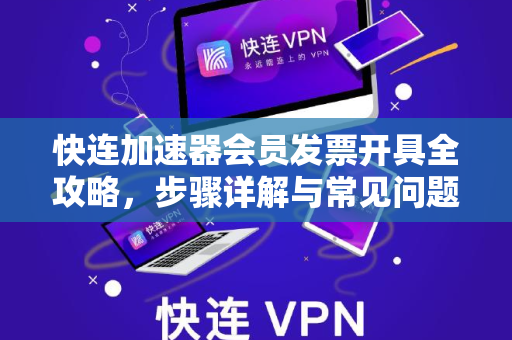 快连加速器会员发票开具全攻略，步骤详解与常见问题解答