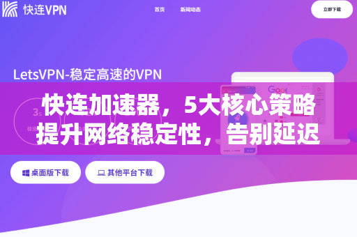 快连加速器，5大核心策略提升网络稳定性，告别延迟与掉线