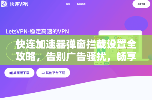 快连加速器弹窗拦截设置全攻略，告别广告骚扰，畅享极速网络