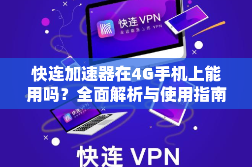 快连加速器在4G手机上能用吗？全面解析与使用指南