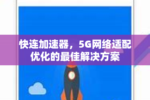快连加速器，5G网络适配优化的最佳解决方案