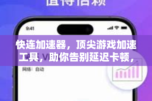快连加速器，顶尖游戏加速工具，助你告别延迟卡顿，畅享竞技巅峰