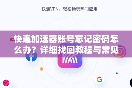 快连加速器账号忘记密码怎么办？详细找回教程与常见问题解答