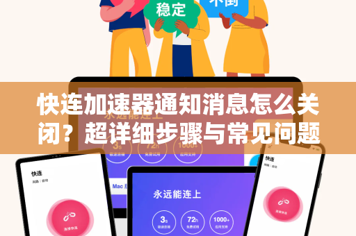 快连加速器通知消息怎么关闭？超详细步骤与常见问题解答