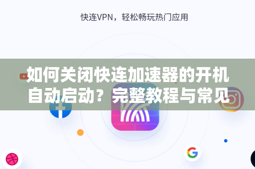 如何关闭快连加速器的开机自动启动？完整教程与常见问题解答